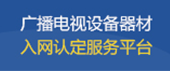 广播电视设备器材入网认定服务平台