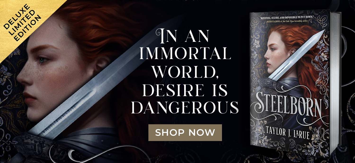 Deluxe Limited Edition | Steelborn by Taylor J. LaRue | In an immortal world, desire is dangerous | Shop Now