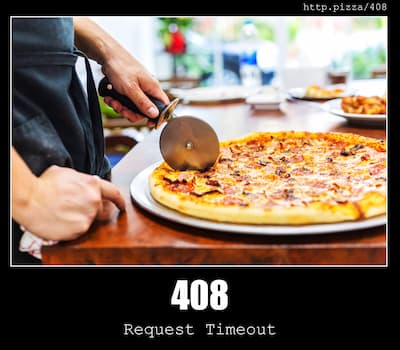 408 Request Timeout & Pizzas
