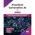 Practical Generative AI on AWS: Building generative AI applications with Amazon Bedrock, Amazon SageMaker JumpStart, and Amaz