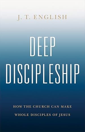 Book cover Deep Discipleship: How the Church Can Make Whole Disciples of Jesus