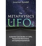The Metaphysics of UFOs: Evidential Case Studies on UAPs, Paranormal Phenomena, and Spiritual Exp...