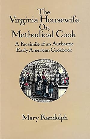 Book cover The Virginia Housewife: Or, Methodical Cook: A Facsimile of an Authentic Early American Cookbook