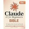 Claude AI for Beginners Bible: [5 in 1] The Ultimate Guide to Automate Your Work, Save Hours Every Week, and Use AI for Real-World Results