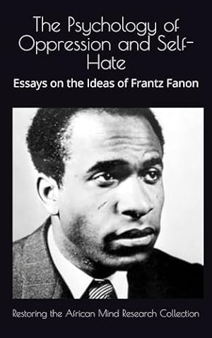 Book cover The Psychology of Oppression and Self-Hate: Essays on the Ideas of Frantz Fanon (The Frantz Fanon Collection)