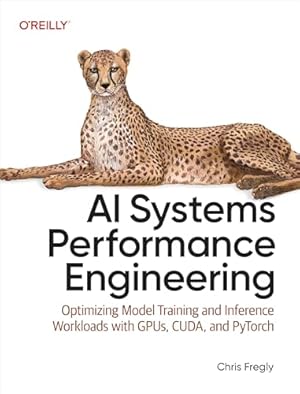 Book cover AI Systems Performance Engineering: Optimizing Model Training and Inference Workloads with GPUs, CUDA, and PyTorch
