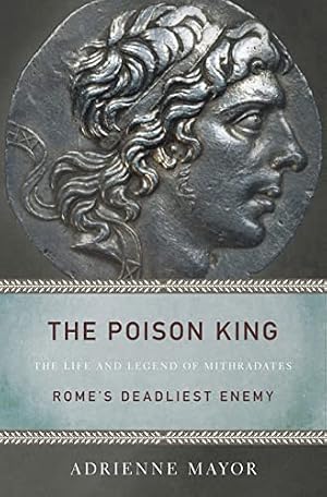 Book cover The Poison King: The Life and Legend of Mithradates, Rome's Deadliest Enemy