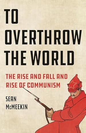 Book cover To Overthrow the World: The Rise and Fall and Rise of Communism