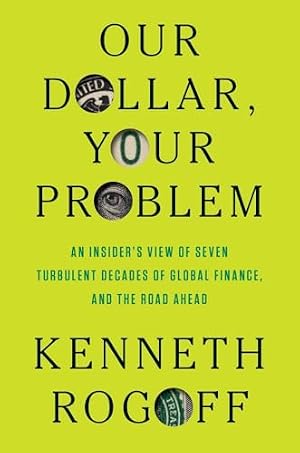 Book cover Our Dollar, Your Problem: An Insider's View of Seven Turbulent Decades of Global Finance, and the Road Ahead