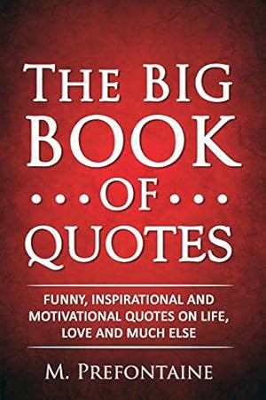 Book cover The Big Book of Quotes: Funny, Inspirational and Motivational Quotes on Life, Love and Much Else (Quotes For Every Occasion)