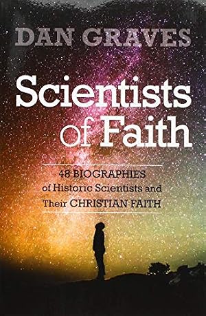 Book cover Scientists of Faith: Forty-Eight Biographies of Historic Scientists and Their Christian Faith