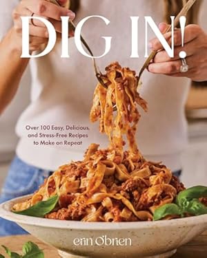 Book cover Dig In!: Over 100 Easy, Delicious, and Stress-Free Recipes to Make on Repeat (A Cookbook)