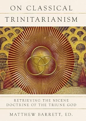 Book cover On Classical Trinitarianism: Retrieving the Nicene Doctrine of the Triune God
