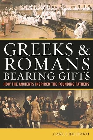 Book cover Greeks & Romans Bearing Gifts: How the Ancients Inspired the Founding Fathers
