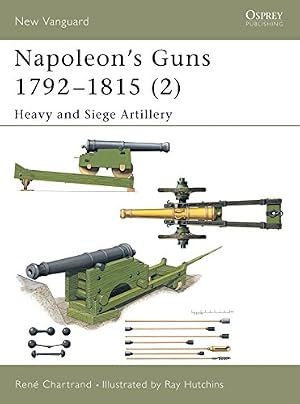 Book cover Napoleon's Guns 1792–1815 (2): Heavy and Siege Artillery (New Vanguard, 76)