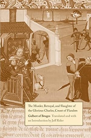 Book cover The Murder, Betrayal, and Slaughter of the Glorious Charles, Count of Flanders