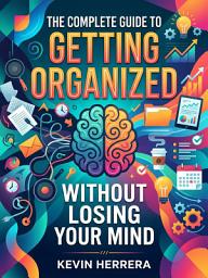 The Complete Guide to Getting Organized Without Losing Your Mind: Transform Your Life with Foolproof Organization Routines: imaxe da icona