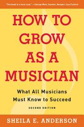 Ikoonipilt How to Grow as a Musician: What All Musicians Must Know to Succeed, Edition 2