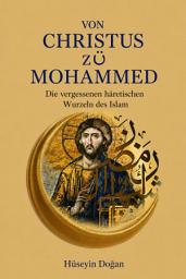Symbolbild für Von Christus zu Mohammed: Die vergessenen häretischen Wurzeln des Islam, Ausgabe 2