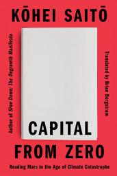 Imagen de ícono de Capital From Zero: Reading Marx in the Age of Climate Catastrophe
