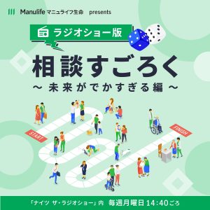 マニュライフ生命 presents ラジオショー版相談すごろく ～未来がでかすぎる編～