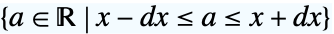 {a in TemplateBox[{}, Reals]|x-dx<=a<=x+dx}