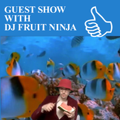 GUEST SHOW WITH DJ FRUIT NINJA