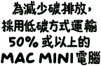 為減少碳排放，採用低碳方式運輸 50% 或以上的 Mac mini 電腦。