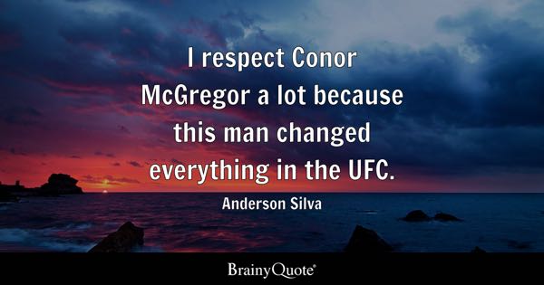 I respect Conor McGregor a lot because this man changed everything in the UFC. - Anderson Silva