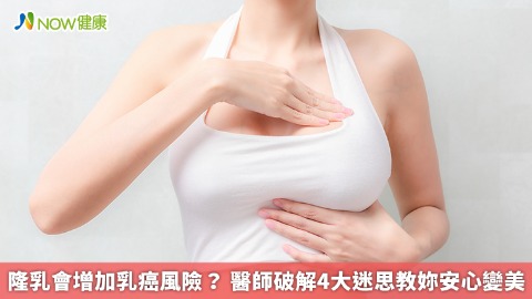 隆乳會增加乳癌風險？ 醫師破解4大迷思教妳安心變美