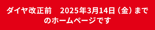 ダイヤ改正後　2025年3月14日までのホームページです