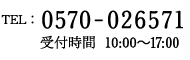 TEL: 0570-026571 受付時間　10:00～17:00