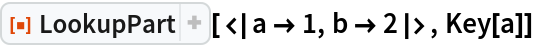 ResourceFunction["LookupPart"][<|a -> 1, b -> 2|>, Key[a]]
