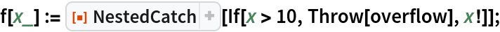 f[x_] := ResourceFunction["NestedCatch"][
   If[x > 10, Throw[overflow], x!]];