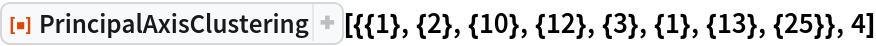 ResourceFunction[
 "PrincipalAxisClustering"][{{1}, {2}, {10}, {12}, {3}, {1}, {13}, {25}}, 4]