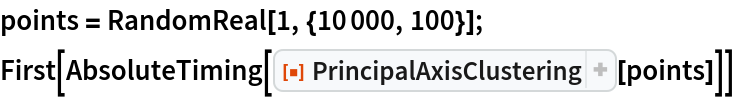 points = RandomReal[1, {10000, 100}];
First[AbsoluteTiming[
  ResourceFunction["PrincipalAxisClustering"][points]]]