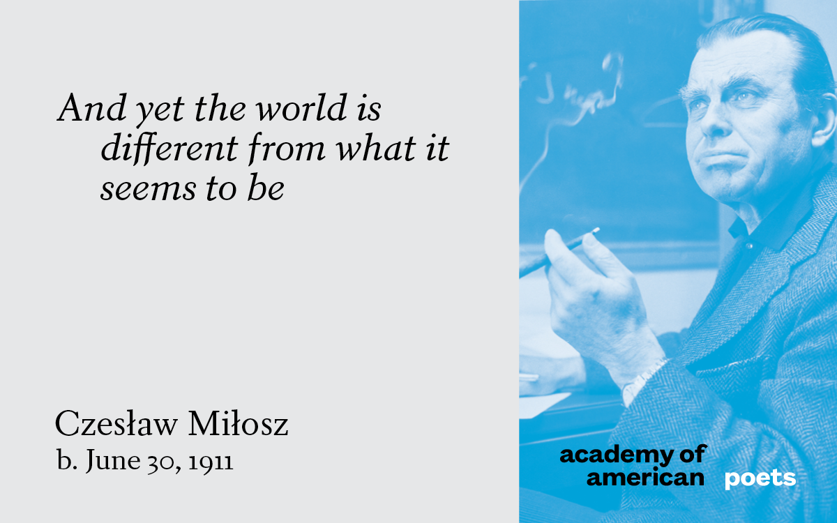 Czeslaw Milosz, born on this day in 1911. Read his work at Poets.org.