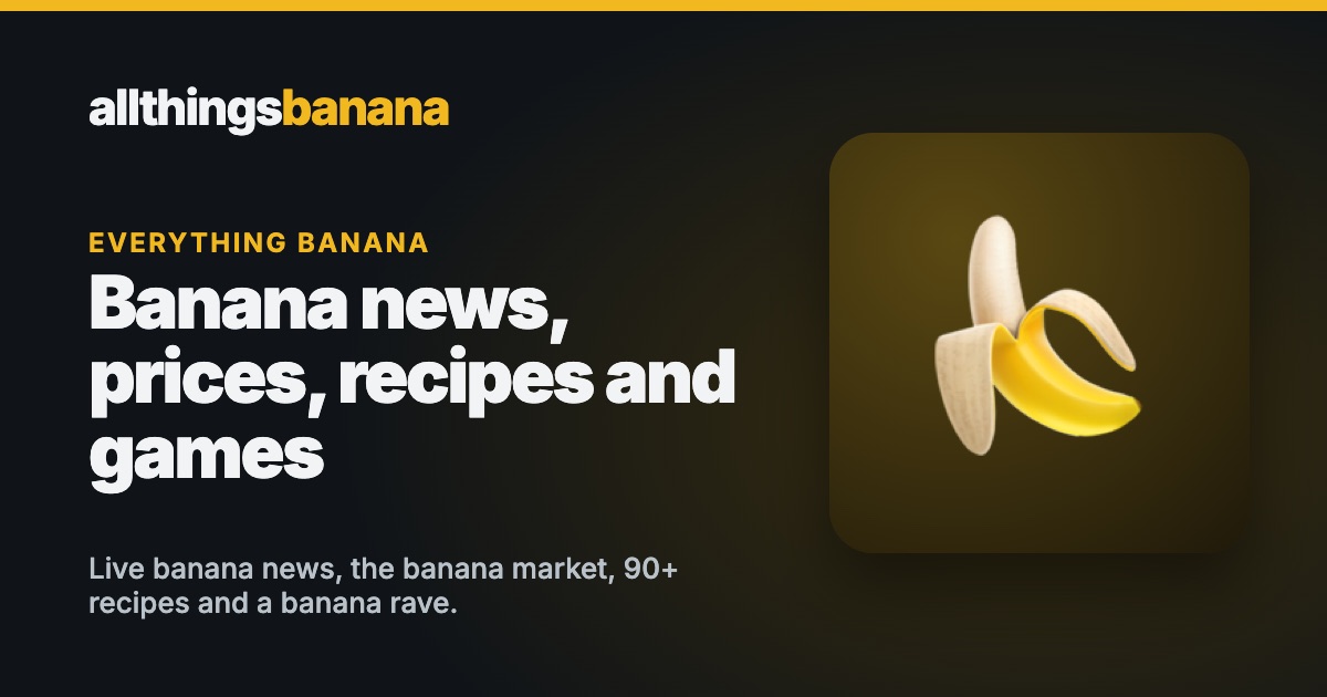 All Things Banana · banana news, prices and games All Things Banana · banana news, prices and games