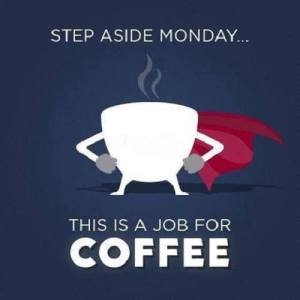 step aside Monday, this is a job for coffee