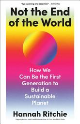 Icon image Not the End of the World: How We Can Be the First Generation to Build a Sustainable Planet