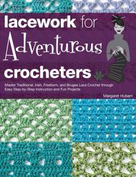 Icon image Lacework for Adventurous Crocheters: Master Traditional, Irish, Freeform, and Bruges Lace Crochet through Easy Step-by-Step Instructions