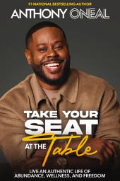 Icon image Take Your Seat at the Table: Live an Authentic Life of Abundance, Wellness, and Freedom