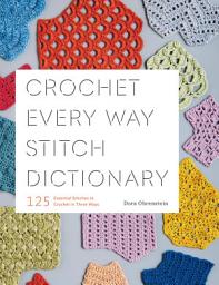 Icon image Crochet Every Way Stitch Dictionary: 125 Essential Stitches to Crochet in Three Ways