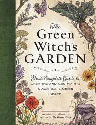 Icon image The Green Witch's Garden: Your Complete Guide to Creating and Cultivating a Magical Garden Space