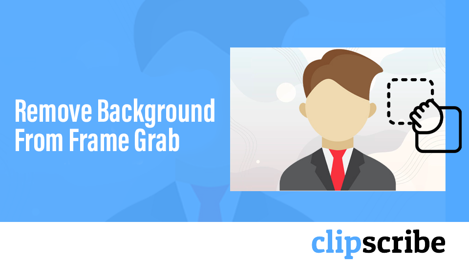 How to remove background from your Clipscribe Frame Grabs