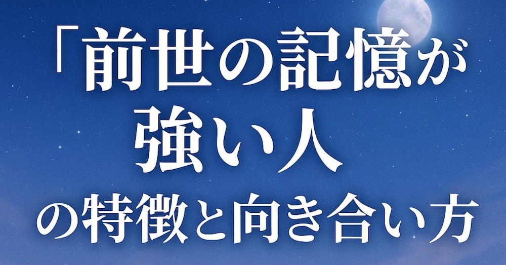 🌙《前世の記憶が強い人の特徴と向き合い方》
〜魂の連続性が今のあなたに与える静かな影響〜