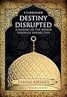 Destiny Disrupted by Tamim Ansary Destiny Disrupted by Tamim Ansary
