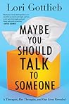 Maybe You Should Talk to Someone by Lori Gottlieb Maybe You Should Talk to Someone by Lori Gottlieb