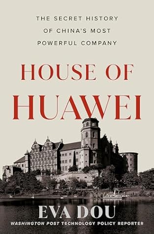 House of Huawei: The Secret History of China's Most Powerful Company