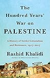 The Hundred Years’ War on Palestine by Rashid Khalidi The Hundred Years’ War on Palestine by Rashid Khalidi